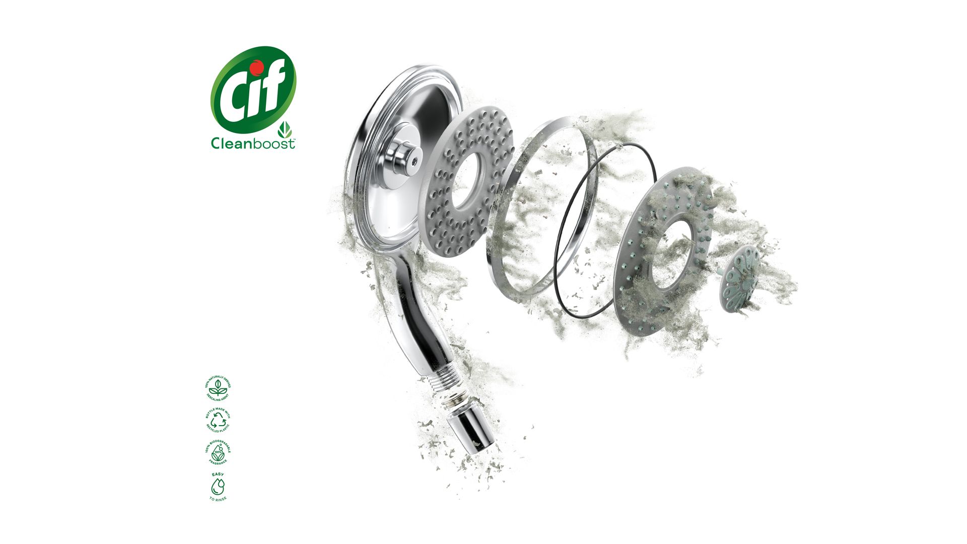 A shower head, dismantled into its component parts with limescale shown bursting away from it. The ‘Cif Cleanboost’ logo is displayed together with four icons showing ‘100% Naturally derived descaling agent’, ‘bottle made with recycled plastic’, ‘100% biodegradable fragrance’ and ‘easy to rinse’.